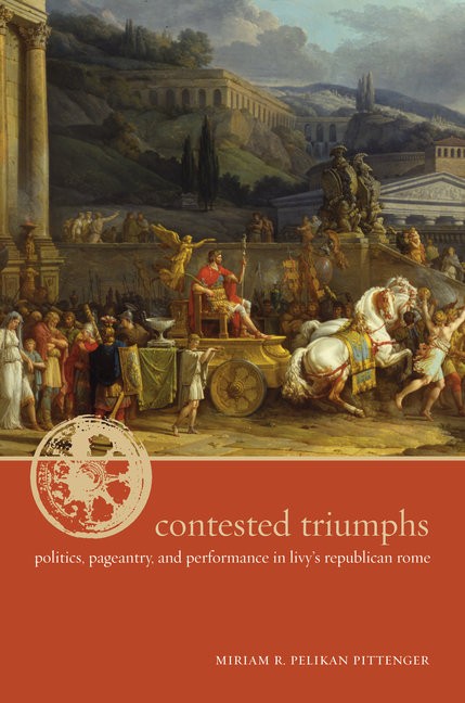 Book cover for Contested Triumphs. Above: A classical painting shows a man in a red cloak seated on a golden chariot drawn by two white horses with a dense crowd in the foreground. Hills and palace-like buildings fill the background. Below. Text is cream or white on a thick horizontal terracotta band.