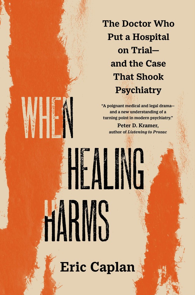 When Healing Harms The Doctor Who Put a Hospital on Trial—and the Case That Shook Psychiatry